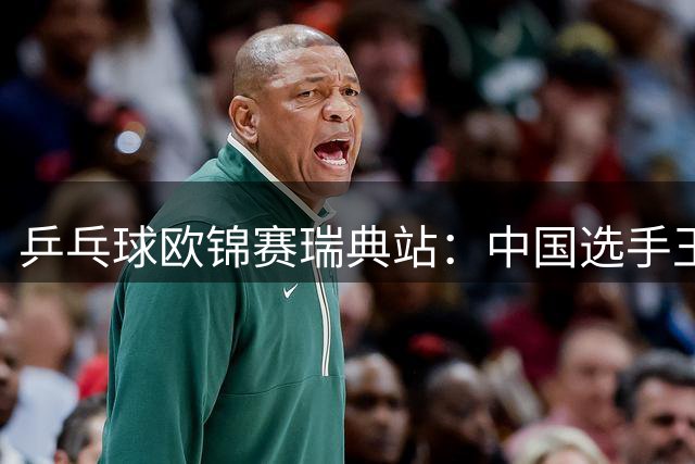 乒乓球欧锦赛瑞典站：中国选手王曼昱向鹏挺进32强