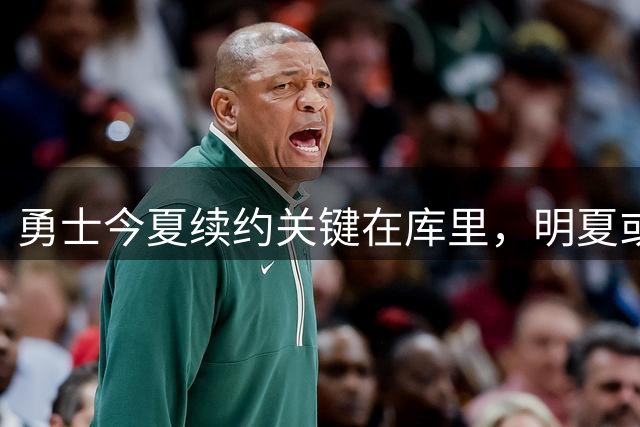 勇士今夏续约关键在库里，明夏或迎亿元薪资空间