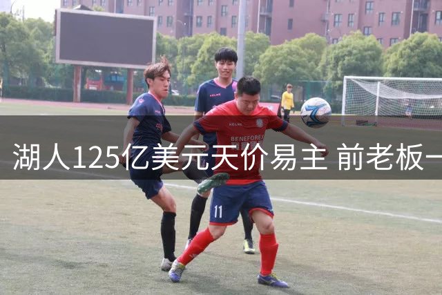 湖人125亿美元天价易主 前老板一年净赚超20亿