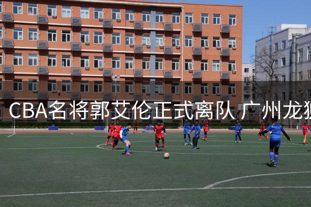 CBA名将郭艾伦正式离队 广州龙狮发布祝福声明